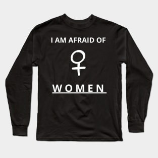 i am afraid of women Long Sleeve T-Shirt